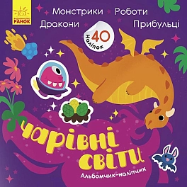 Чарівні світи. Роботи. Монстрики. Дракони. Прибульці. Альбомчик-наліпчик